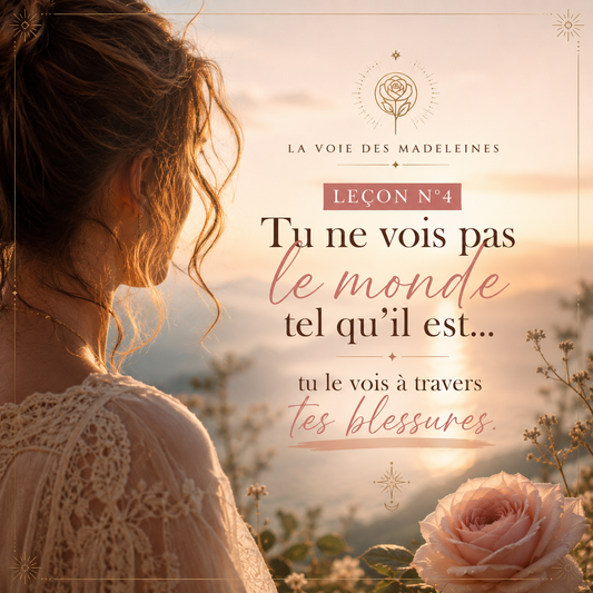 La Voie des Madeleines - Leçon n°4 : Tu ne vois pas le monde tel qu'il est… tu le vois à travers tes blessures.