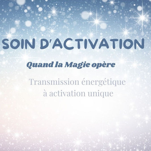 SOIN D’ACTIVATION — QUAND LA MAGIE OPÈRE